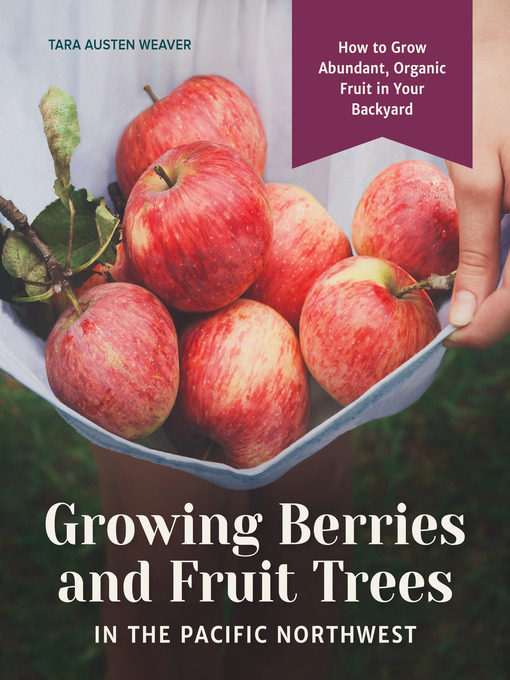 Title details for Growing Berries and Fruit Trees in the Pacific Northwest by Tara Austen Weaver - Available